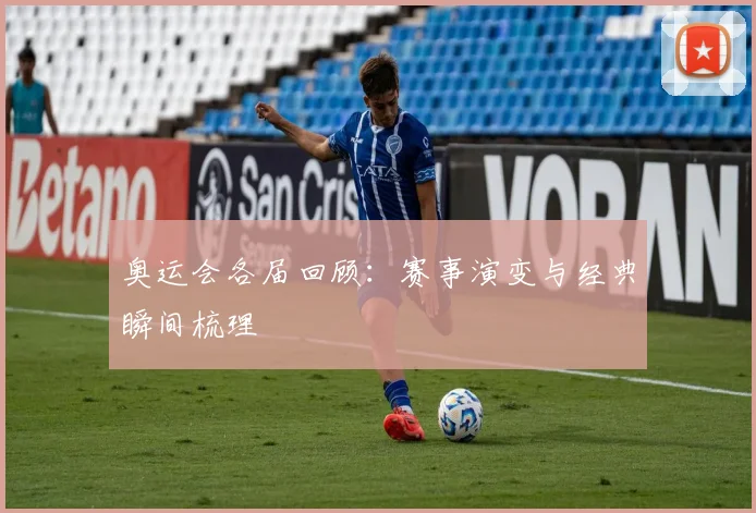 奥运会各届回顾:赛事演变与经典瞬间梳理