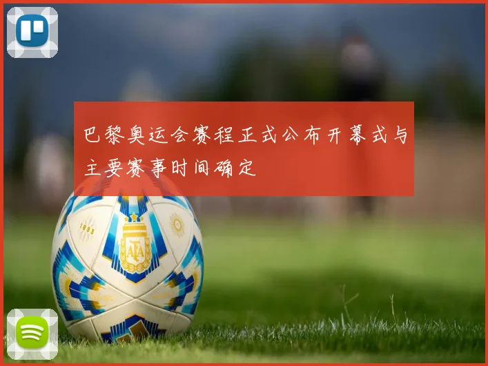 巴黎奥运会赛程正式公布开幕式与主要赛事时间确定