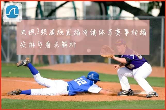 央视3频道线直播将播体育赛事转播安排与看点解析