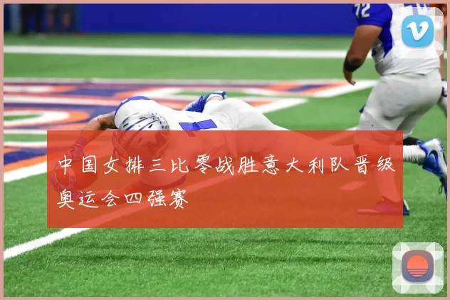 中国女排三比零战胜意大利队晋级奥运会四强赛