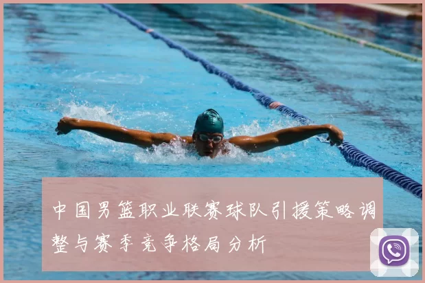 中国男篮职业联赛球队引援策略调整与赛季竞争格局分析