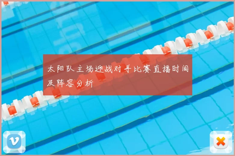 太阳队主场迎战对手比赛直播时间及阵容分析
