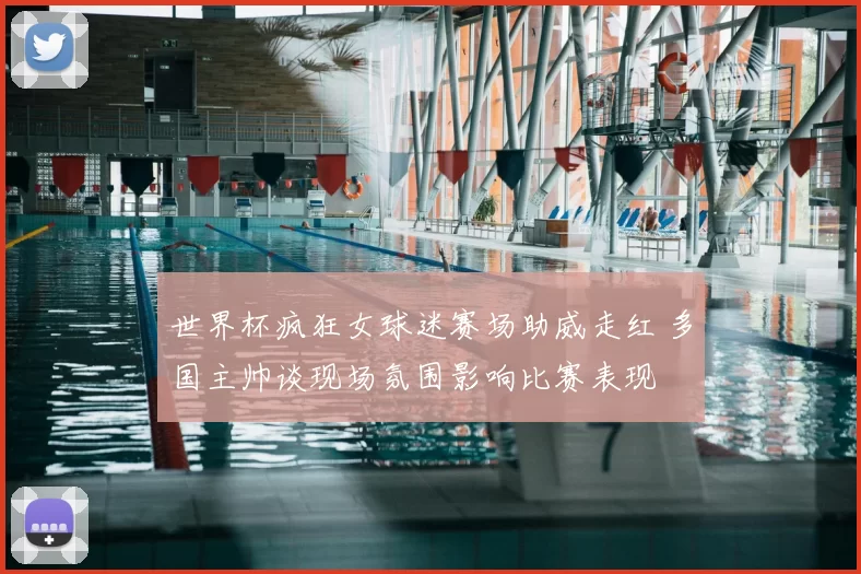 世界杯疯狂女球迷赛场助威走红 多国主帅谈现场氛围影响比赛表现