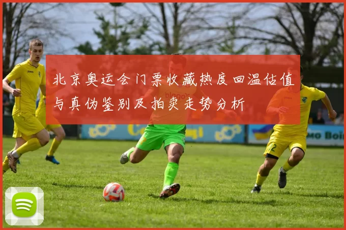 北京奥运会门票收藏热度回温估值与真伪鉴别及拍卖走势分析